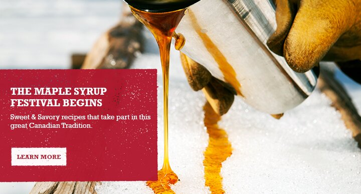 THE MAPLE SYRUP FESTIVAL BEGINS - Sweet & Savory recipes that take part in this great Canadian Tradition.